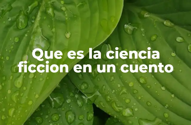 Que es la Ciencia Ficcion en un Cuento
