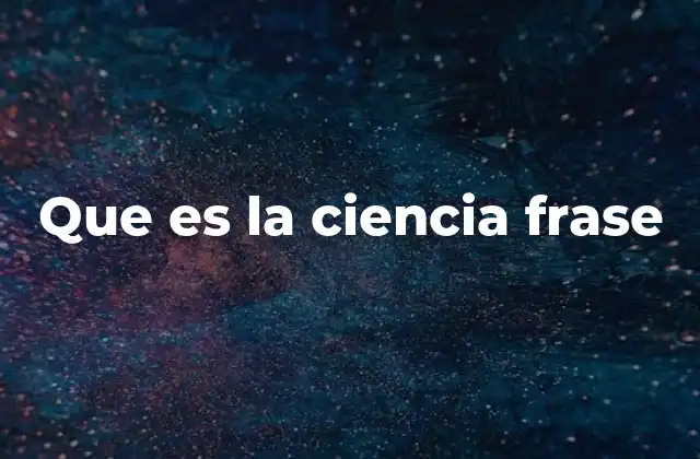 Que es la Ciencia Frase