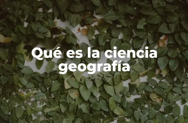 Qué es la Ciencia Geografía