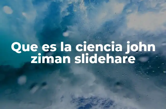 Que es la Ciencia John Ziman Slidehare 2 La ciencia como proceso social y no como un producto final