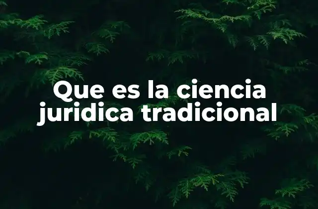 Que es la Ciencia Juridica Tradicional