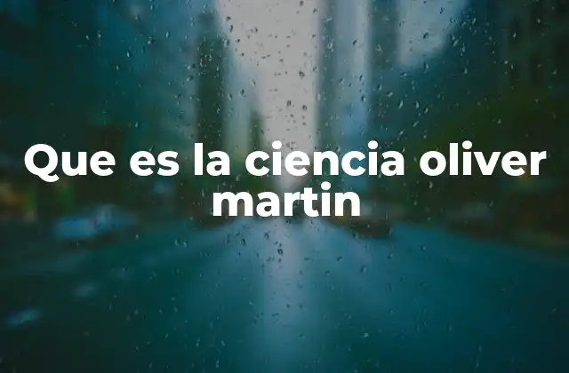 Que es la Ciencia Oliver Martin