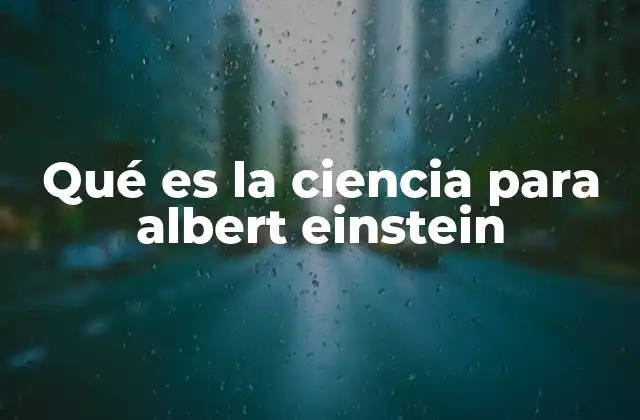 Qué es la Ciencia para Albert Einstein