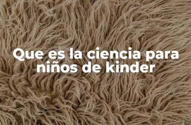 Que es la Ciencia para Niños de Kinder