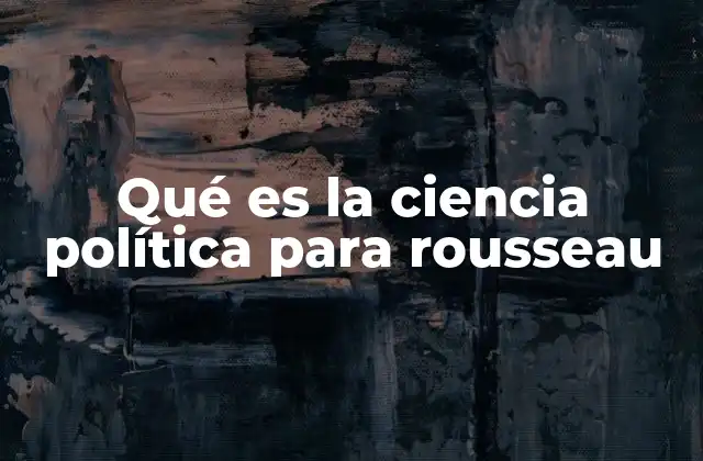 La visión de Rousseau sobre la autoridad y la colectividad