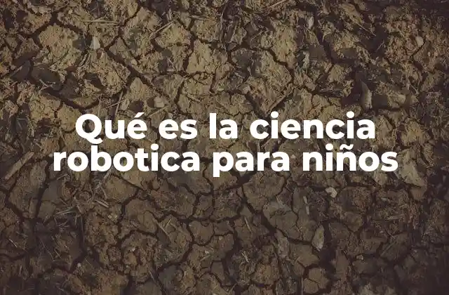 Qué es la Ciencia Robotica para Niños