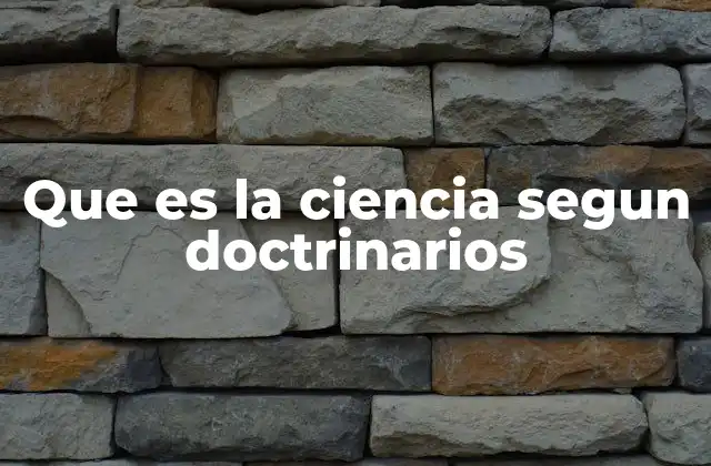 Que es la Ciencia Segun Doctrinarios