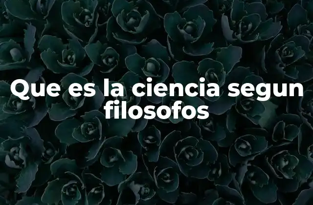 Que es la Ciencia Segun Filosofos