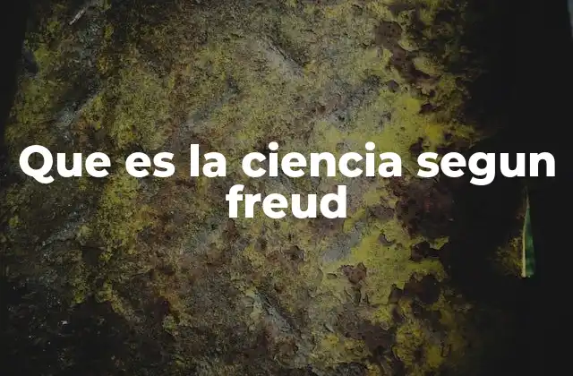 Que es la Ciencia Segun Freud