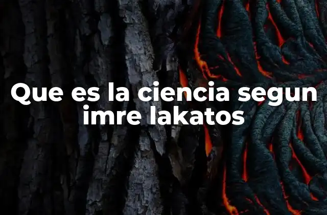 Que es la Ciencia Segun Imre Lakatos