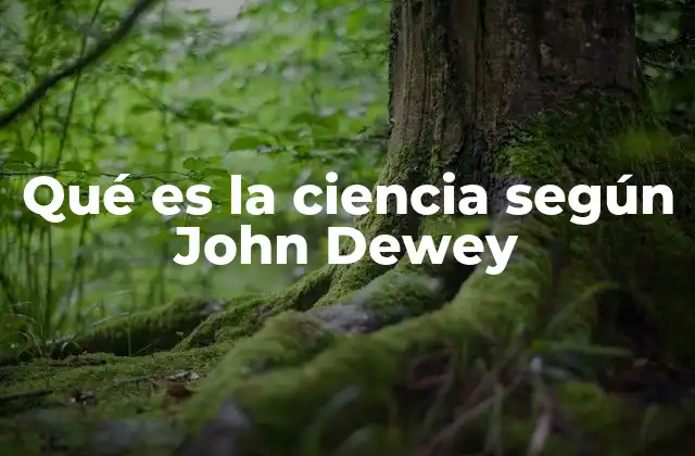 Qué es la Ciencia según John Dewey