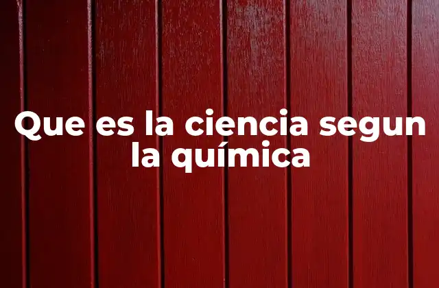 Que es la Ciencia Segun la Química