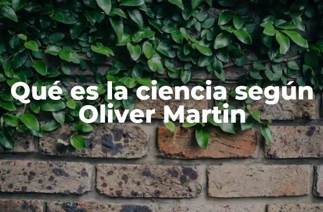 Qué es la Ciencia según Oliver Martin