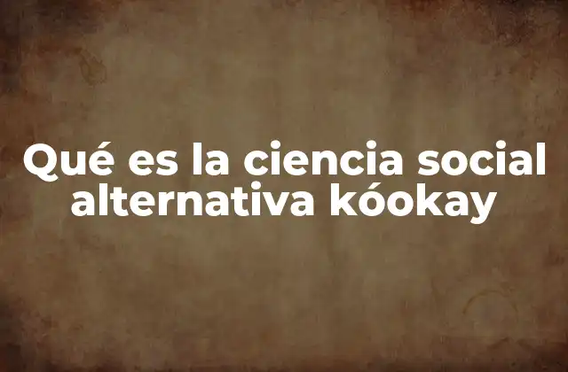 Qué es la Ciencia Social Alternativa Kóokay