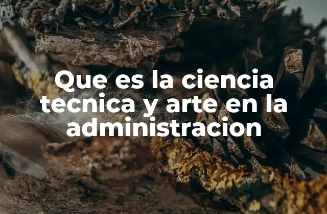 Que es la Ciencia Tecnica y Arte en la Administracion