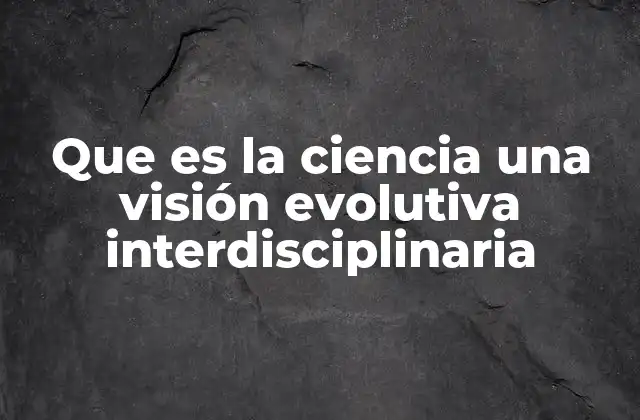 El desarrollo histórico de la ciencia como proceso interdisciplinario