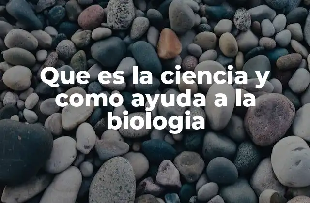 Que es la Ciencia y como Ayuda a la Biologia 2 La base metodológica de la biología