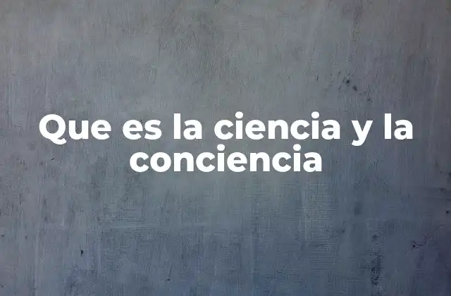 Que es la Ciencia y la Conciencia