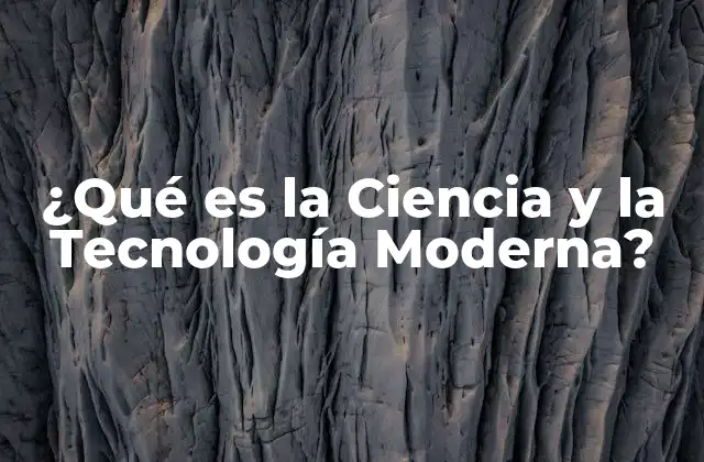 ¿qué es la Ciencia y la Tecnología Moderna?