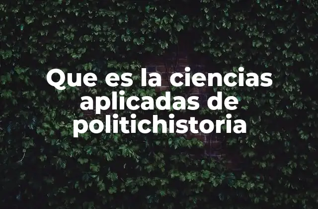 Que es la Ciencias Aplicadas de Politichistoria