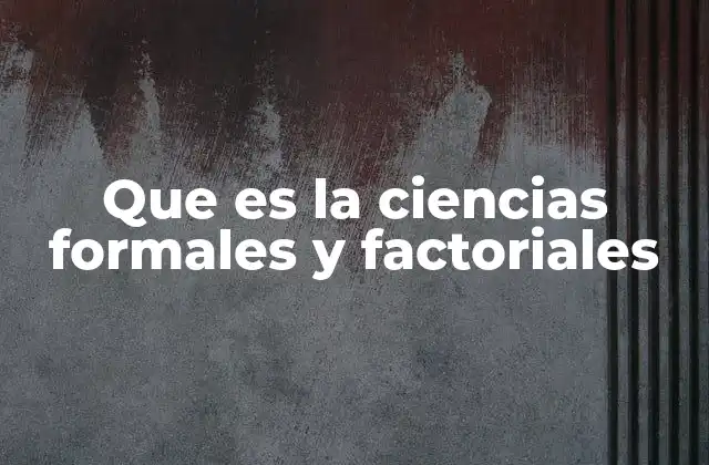 Que es la Ciencias Formales y Factoriales