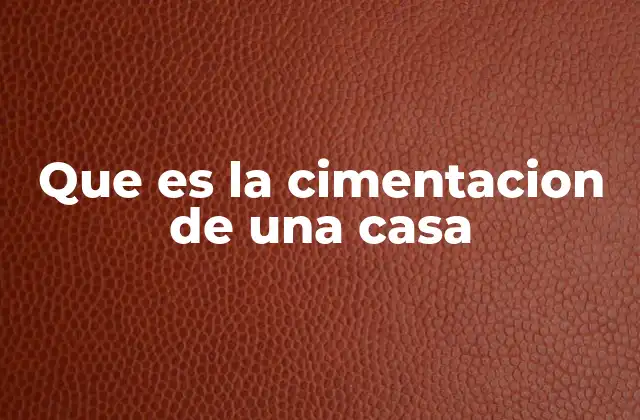 Que es la Cimentacion de una Casa