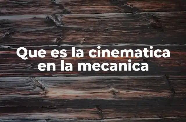 Que es la Cinematica en la Mecanica