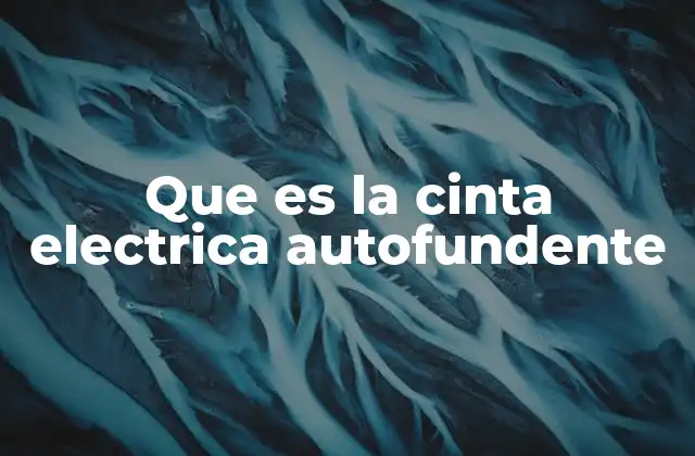 Que es la Cinta Electrica Autofundente