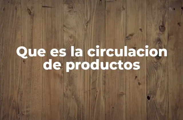 Que es la Circulacion de Productos