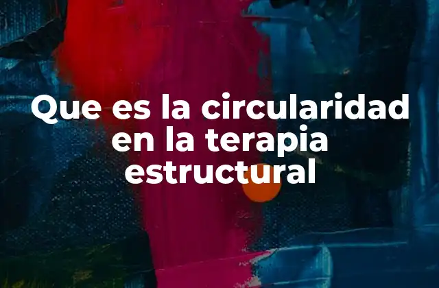 Que es la Circularidad en la Terapia Estructural