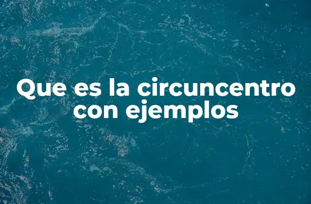 Que es la Circuncentro con Ejemplos