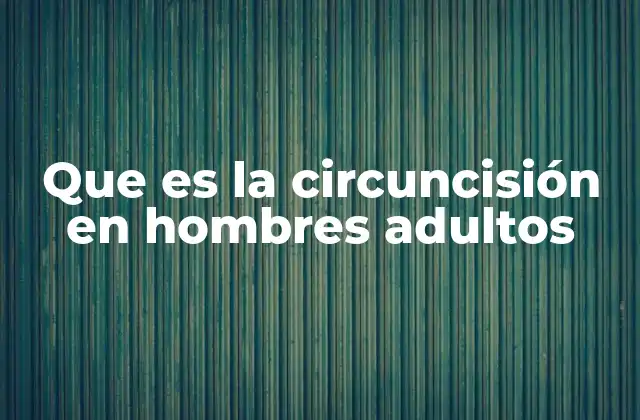 Que es la Circuncisión en Hombres Adultos