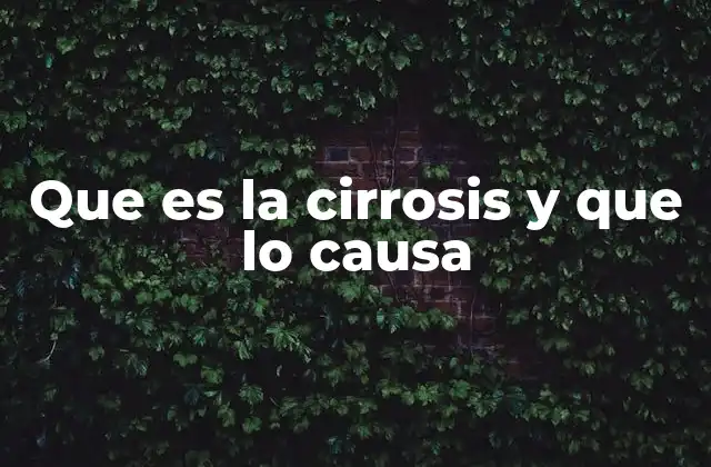 Que es la Cirrosis y que Lo Causa