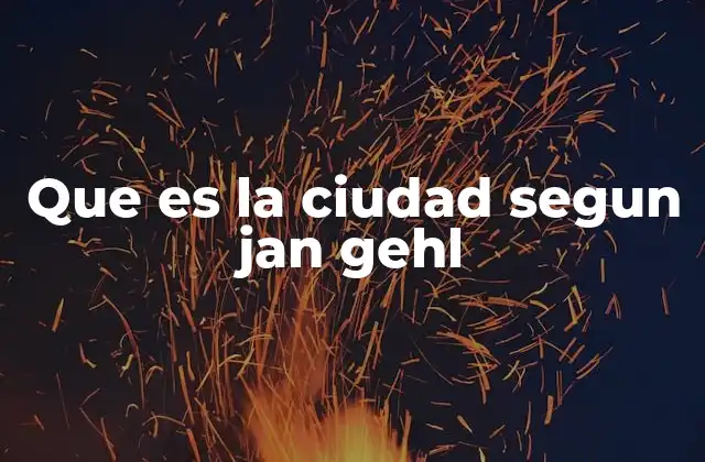 Que es la Ciudad Segun Jan Gehl