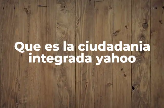 Que es la Ciudadania Integrada Yahoo