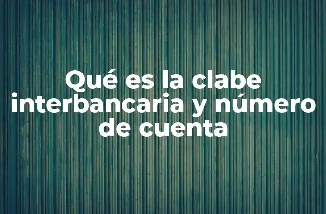 Cómo la clave interbancaria y el número de cuenta facilitan las transacciones bancarias