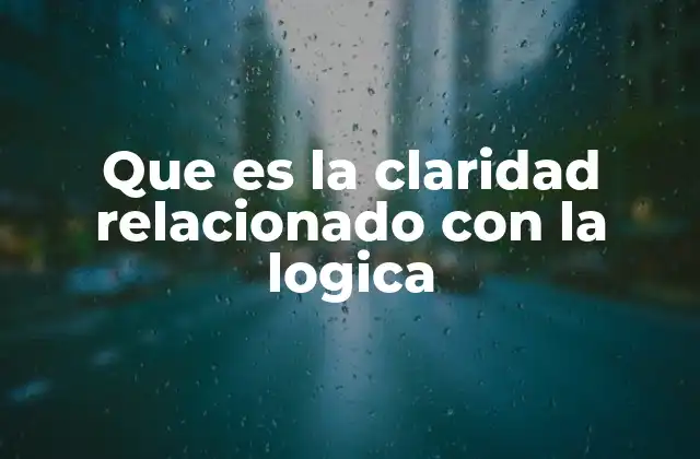 Que es la Claridad Relacionado con la Logica