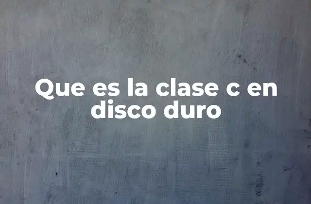 Que es la Clase C en Disco Duro