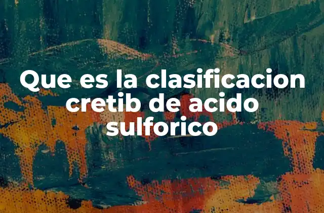 Que es la Clasificacion Cretib de Acido Sulforico