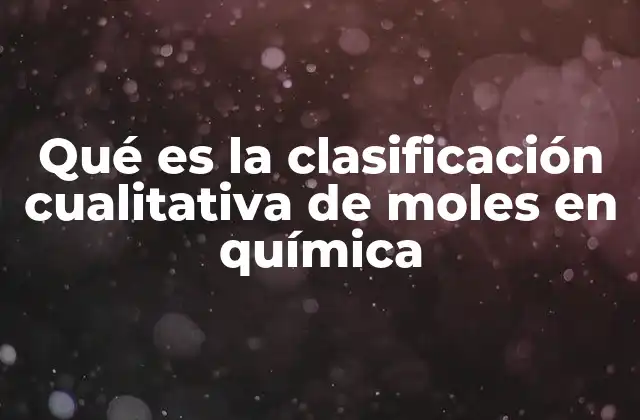 Qué es la Clasificación Cualitativa de Moles en Química