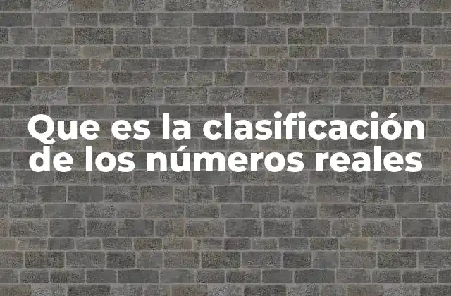 La estructura de los números reales sin mencionar directamente su clasificación