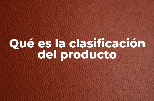 Qué es la Clasificación Del Producto