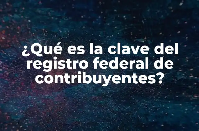 ¿qué es la Clave Del Registro Federal de Contribuyentes?