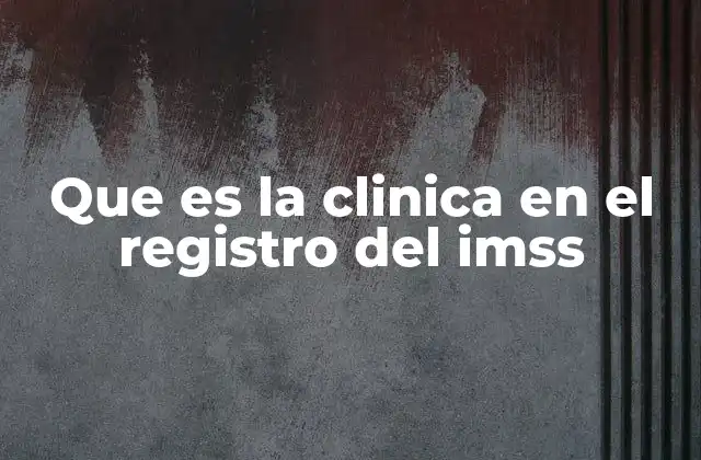 El rol de las clínicas en la atención médica del IMSS