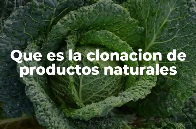 Que es la Clonacion de Productos Naturales