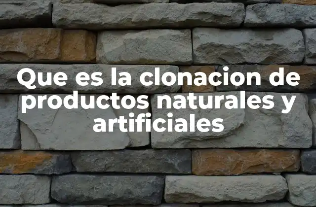 Que es la Clonacion de Productos Naturales y Artificiales