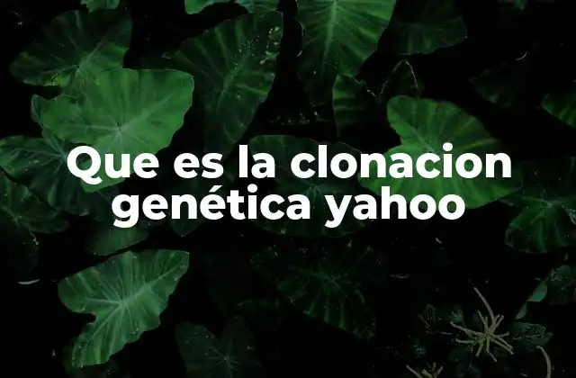Que es la Clonacion Genética Yahoo