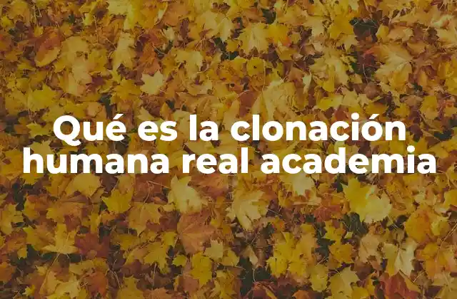 Qué es la Clonación Humana Real Academia