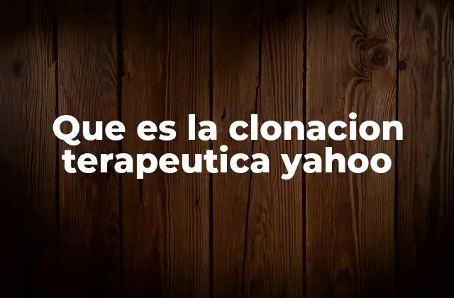 Que es la Clonacion Terapeutica Yahoo