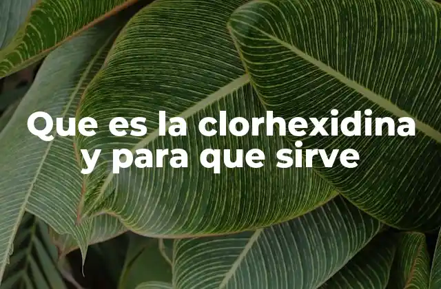 Que es la Clorhexidina y para que Sirve